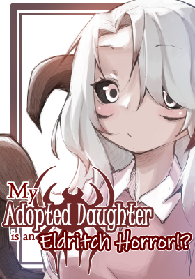 My Adopted Daughter is an Eldritch Horror?!